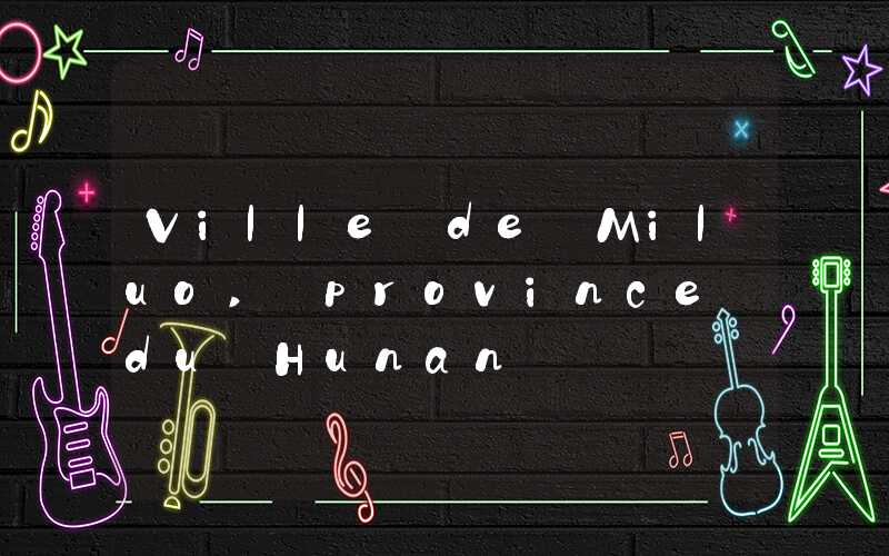 Ville de Miluo, province du Hunan