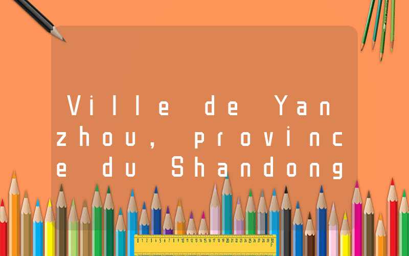 Ville de Yanzhou, province du Shandong