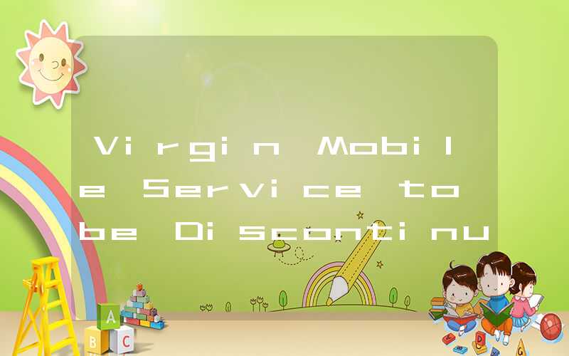 Virgin Mobile Service to be Discontinued: What You Need to Know