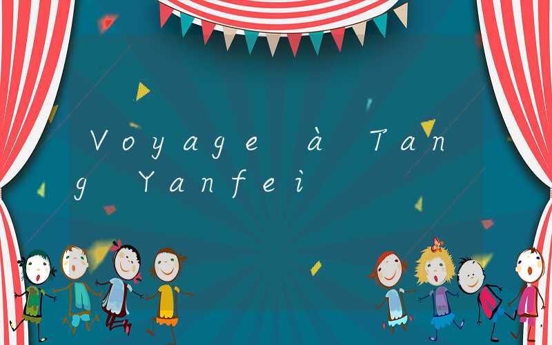 Voyage à Tang Yanfei
