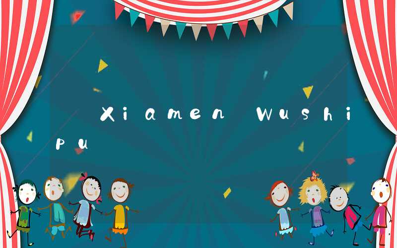 Xiamen Wushipu
