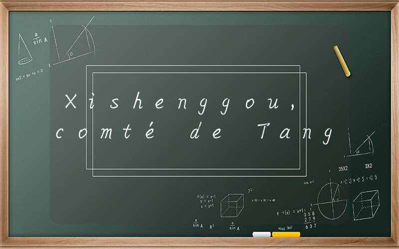 Xishenggou, comté de Tang