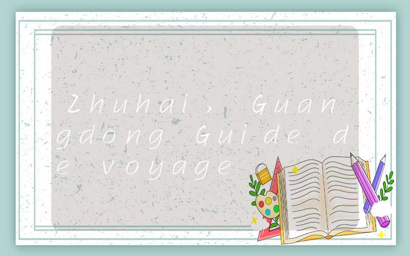 Zhuhai, Guangdong Guide de voyage