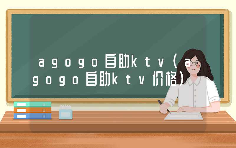 agogo自助ktv（agogo自助ktv价格）