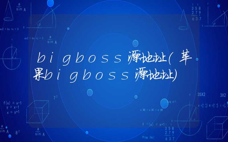 bigboss源地址(苹果bigboss源地址)