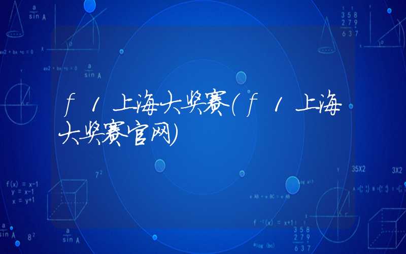 f1上海大奖赛(f1上海大奖赛官网)
