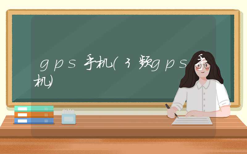 gps手机（3频gps手机）