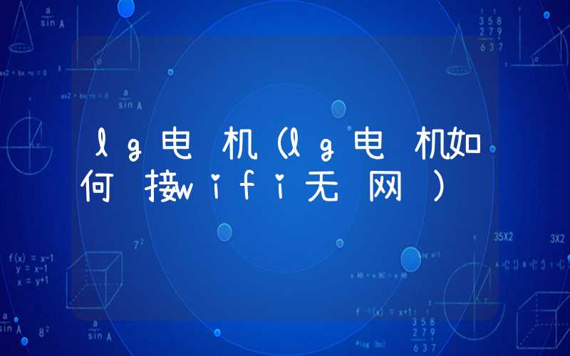 lg电视机（lg电视机如何连接wifi无线网络）