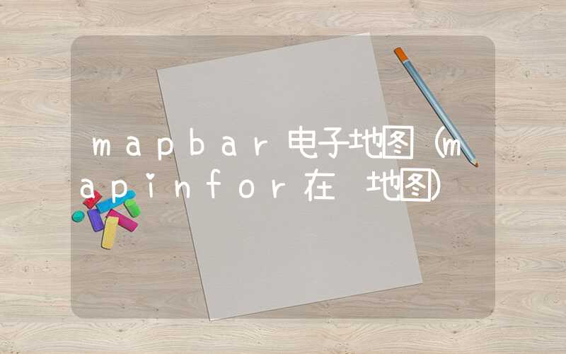 mapbar电子地图(mapinfor在线地图)