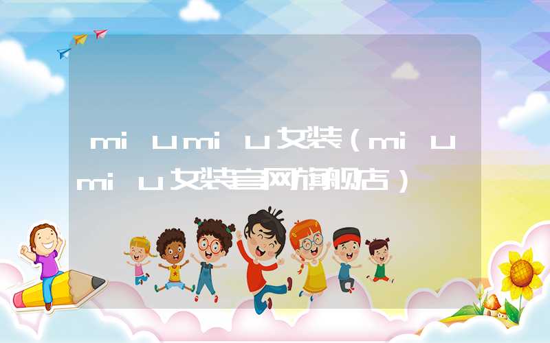 miumiu女装（miumiu女装官网旗舰店）