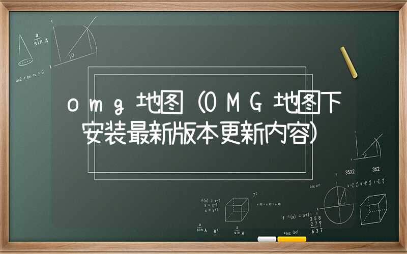 omg地图（OMG地图下载安装最新版本更新内容）