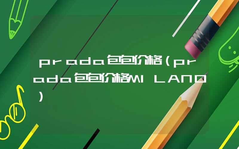 prada包包价格（prada包包价格MILANO）