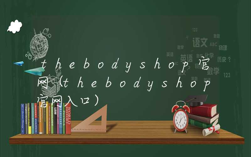 thebodyshop官网（thebodyshop官网入口）